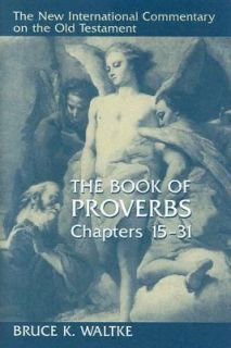 The Book of Proverbs, Chapters 15 31 by Bruce K. Waltke 2005 