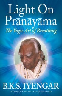 Light on Pranayama The Yogic Art of Breathing by B. K. Iyengar and B 