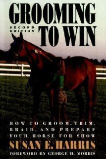 Grooming to Win How to Groom, Trim, Braid and Prepare Your Horse for 