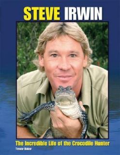 Steve Irwin The Incredible Life of the Crocodile Hunter by Trevor 