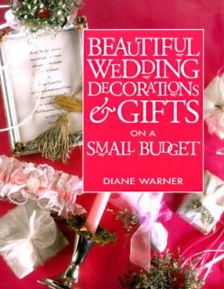 Beautiful Wedding Decorations and Gifts on a Small Budget by Diane 