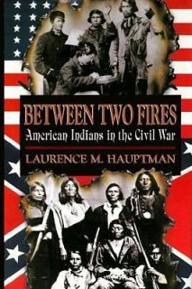 Between Two Fires American Indians in the Civil War by Laurence M 