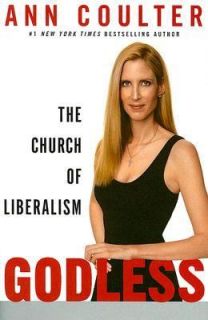 Godless The Church of Liberalism by Ann Coulter 2006, Hardcover