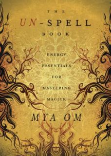 The un Spell Book Energy Essentials for Mastering Magick by Mya Om 