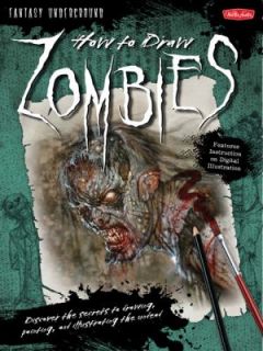 How to Draw Zombies Discover the Secrets to Drawing, Painting, and 