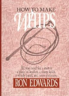 How to Make Whips by Ron Edwards 1998, Hardcover
