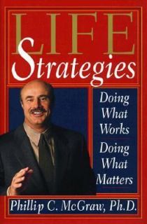 Life Strategies Doing What Works, Doing What Matters by Phillip C 