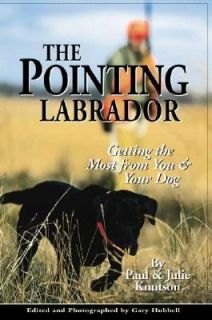 The Pointing Labrador Getting the Most from You and Your Dog by Paul 
