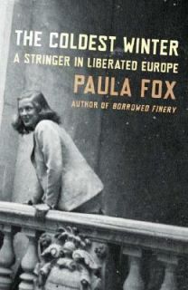 The Coldest Winter A Stringer in Liberated Europe by Paula Fox 2005 