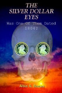 The Silver Dollar Eyes Was One of Them Dated 1804 by Albin A. Roman 