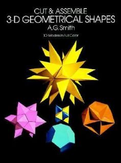 Cut and Assemble 3 D Geometric Shapes Ten Models in Full Color by A. G 