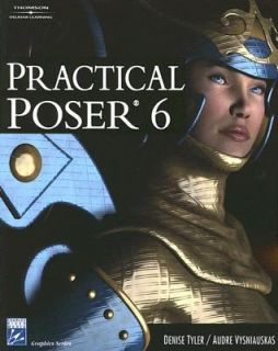 Practical Poser 6 Vol. 6 by Audre Vysniauskas and Denise Tyler 2006 