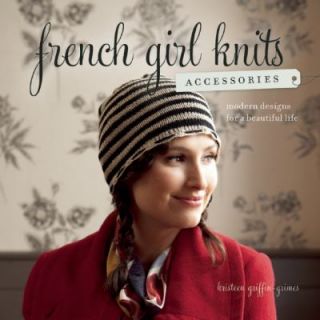 French Girl Knits Accessories Modern Designs for a Beautiful Life by 