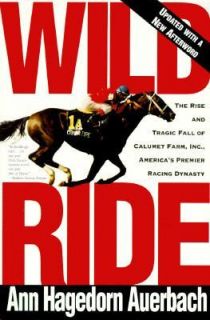 Wild Ride The Rise and Fall of Calumet Farm Inc., Americas Premier 
