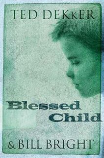 Blessed Child by Ted Dekker and Bill Bright 2006, Paperback