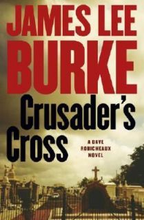 Crusaders Cross by James Lee Burke 2005, Hardcover