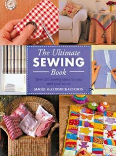 The Ultimate Sewing Book Over 200 Sewing Ideas for You and Your Home 