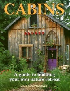 Cabins A Guide to Building Your Own Nature Retreat by David Stiles and 