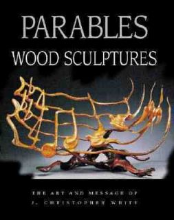 Parables Wood Sculptures by J. Christopher White 2000, Hardcover 