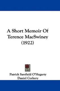 Short Memoir of Terence MacSwiney by Patrick Sarsfield OHegarty and 