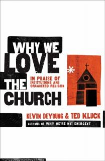 Why We Love the Church In Praise of Institutions and Organized 