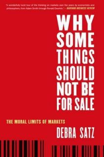   Things Should Not be for Sale The Moral Limits of Markets by Debra
