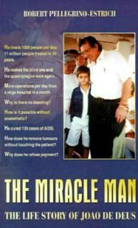 The Miracle Man The Life Story of Joao de Deus by Robert Pellegrino 