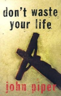 Dont Waste Your Life by John Piper 2003, Paperback