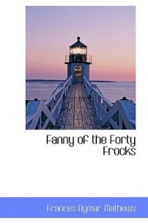 Fanny of the Forty Frocks by Frances Aymar Mathews 2009, Hardcover 