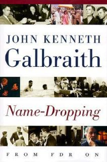 Name Dropping From FDR On by John Kenneth Galbraith 1999, Hardcover 