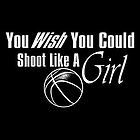 YOU WISH YOU COULD SHOOT LIKE A GIRL BASKETBALL T SHIRT