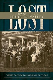Lost Towns of the Hudson Valley by Wesley Gottlock and Barbara H. Gottlock 2009, Paperback