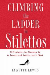 Climbing the Ladder in Stilettos Ten Strategies for Stepping up to 