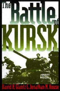 The Battle of Kursk by Jonathan M. House and David M. Glantz 2004 