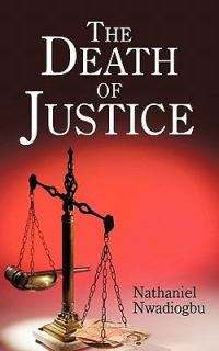 The Death of Justice by Nathaniel Nwadiogbu 2010, Paperback