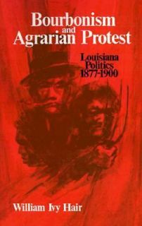 Bourbonism and Agrarian Protest Louisiana Politics, 1877 1900 by 