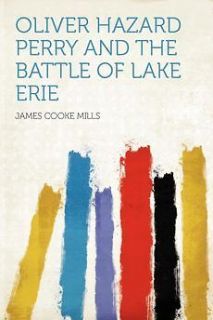   Hazard Perry and the Battle of Lake Erie by James Cooke Mills Paperba