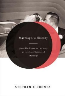 Marriage, a History From Obedience to Intimacy, or How Love Conquered 