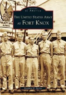 The United States Army at Fort Knox by Matthew D. Rector 2005 