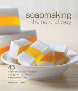 Soapmaking the Natural Way 45 Melt and Pour Recipes Using Herbs 