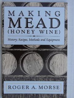 Making Mead Honey Wine History, Recipes, Methods and Equipment Roger 