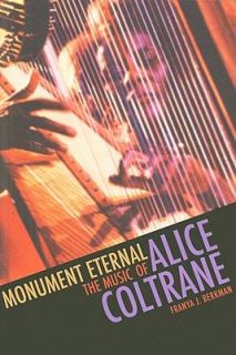 Monument Eternal The Music of Alice Coltrane by Franya J. Berkman 2010 