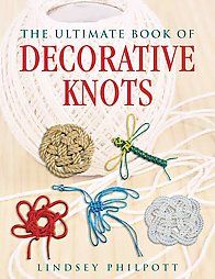 Ultimate Book of Decorative Knots by Lindsey Philpott 2010, Hardcover 
