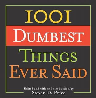 1001 Dumbest Things Ever Said by Steven D. Price 2004, Hardcover 