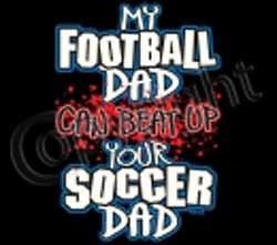   Shirts My Football Dad Can Beat Up Your Soccer Dad Funny T Shirt Tee