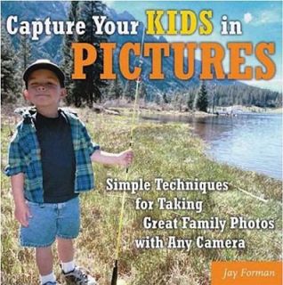 Capture Your Kids in Pictures Simple Techniques for Taking Great 