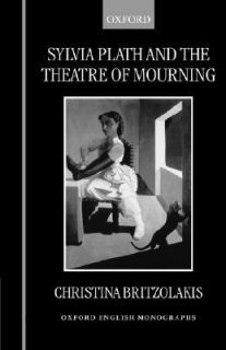 Sylvia Plath and the Theatre of Mourning by Christina Britzolakis 2000 
