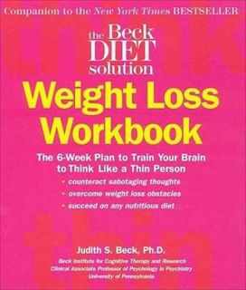 The Beck Diet Weight Loss Workbook The 6 Week Plan to Train Your Brain 