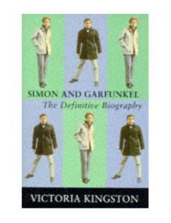 Simon and Garfunkel The Definitive Biography, Victoria Kingston 