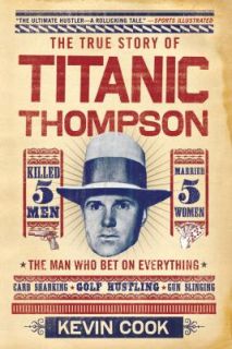 Titanic Thompson The Man Who Bet on Everything by Kevin Cook 2011 